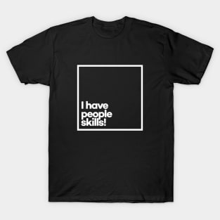 I have people skills. Minimal White Typography T-Shirt